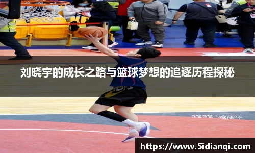 刘晓宇的成长之路与篮球梦想的追逐历程探秘