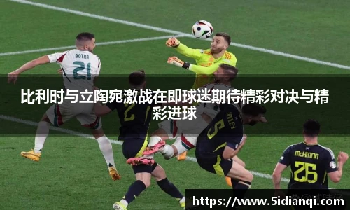 比利时与立陶宛激战在即球迷期待精彩对决与精彩进球