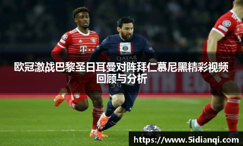 欧冠激战巴黎圣日耳曼对阵拜仁慕尼黑精彩视频回顾与分析